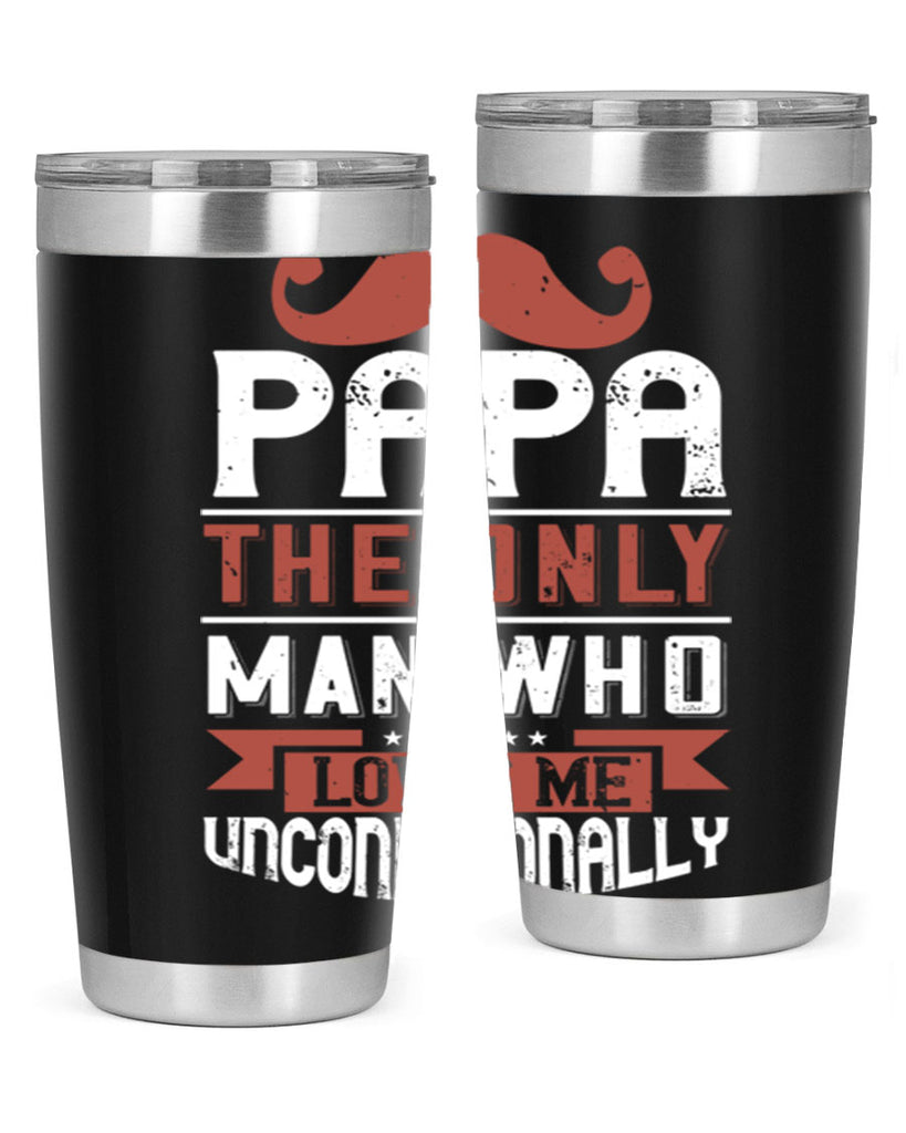 papa the only man who loves me unconditionally 190#- fathers day- Tumbler