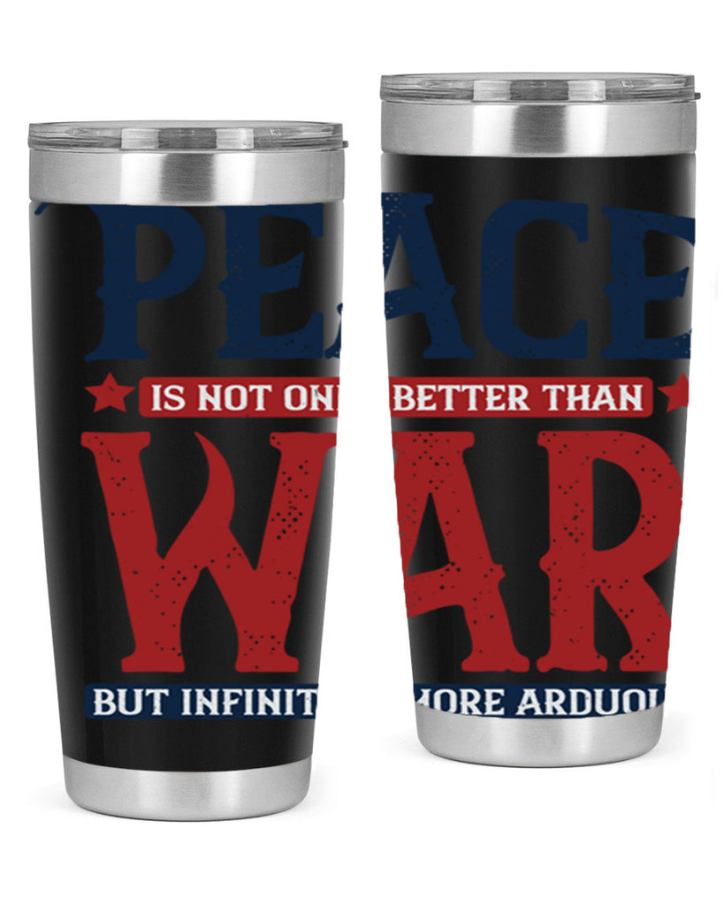 peace is not only better than war but infinitely more arduous 36#- Veterns Day- Tumbler