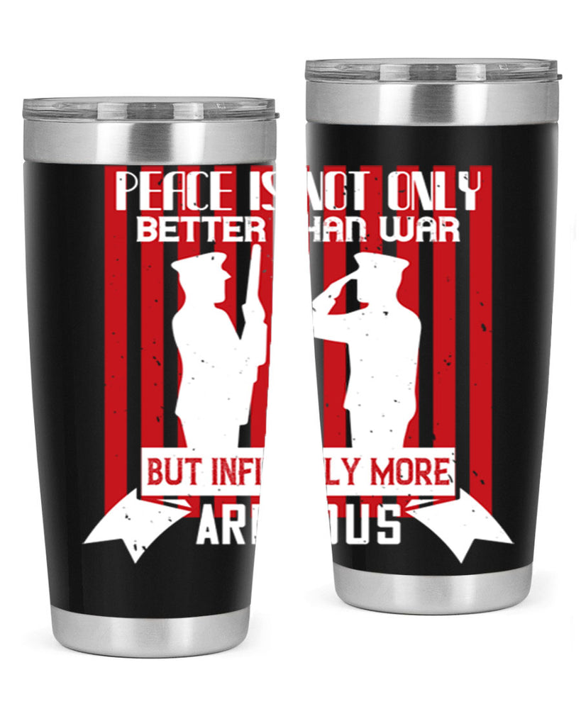 peace is not only better than war but infinitely more arduous 92#- Veterns Day- Tumbler