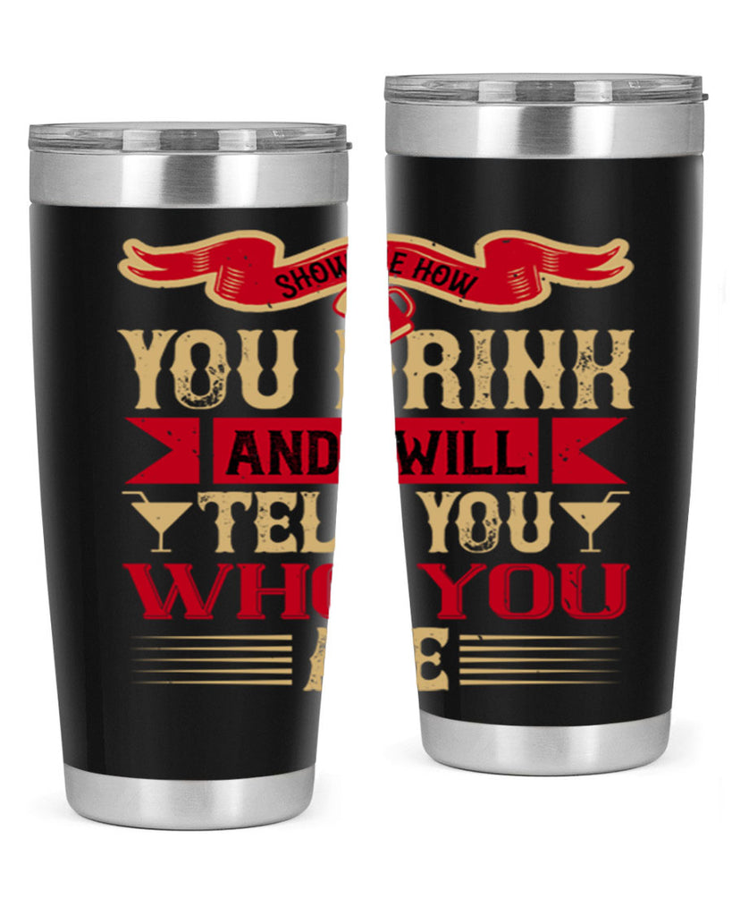 show me how you drink and i will tell you who you are 28#- drinking- Tumbler
