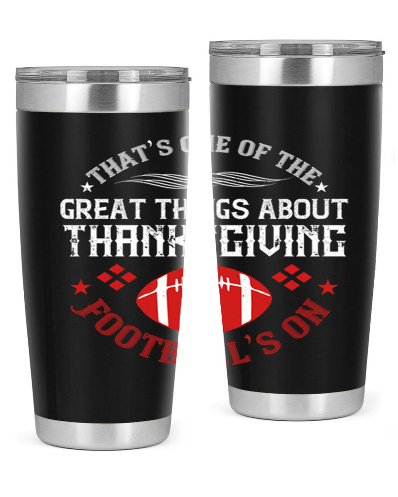 that’s one of the great things about thanksgiving football’s on 5#- thanksgiving- Tumbler