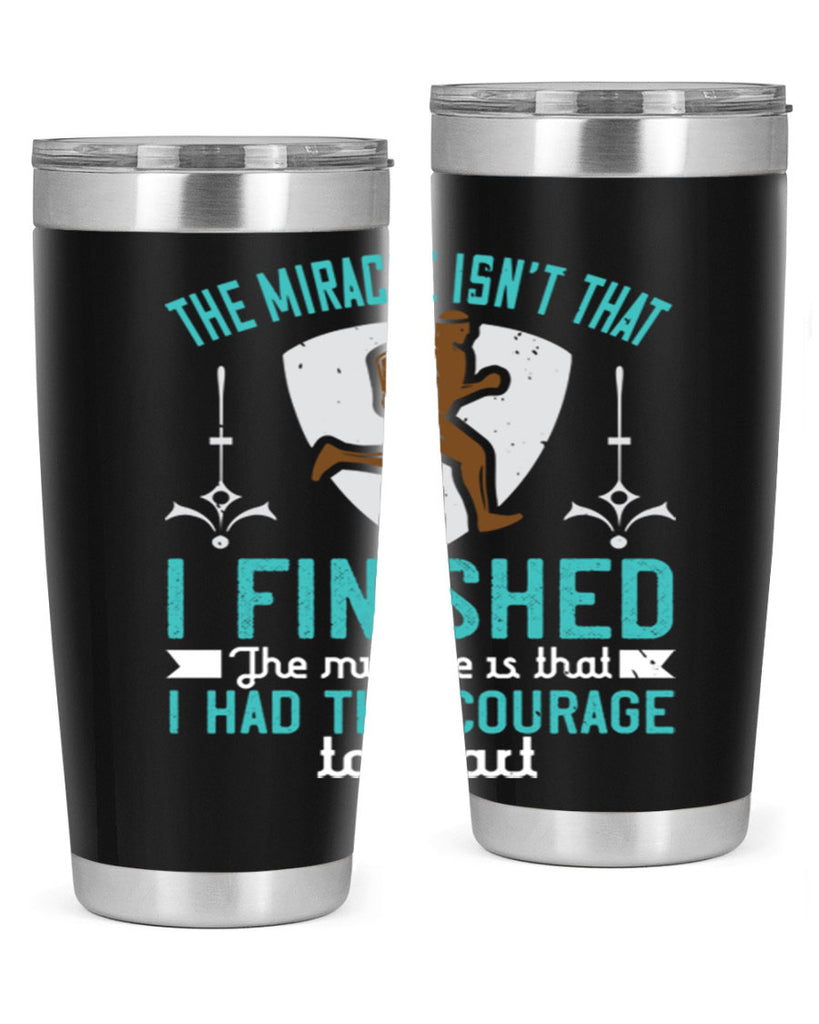 the miracle isn’t that i finished the miracle is that i had the courage to start 13#- running- Tumbler