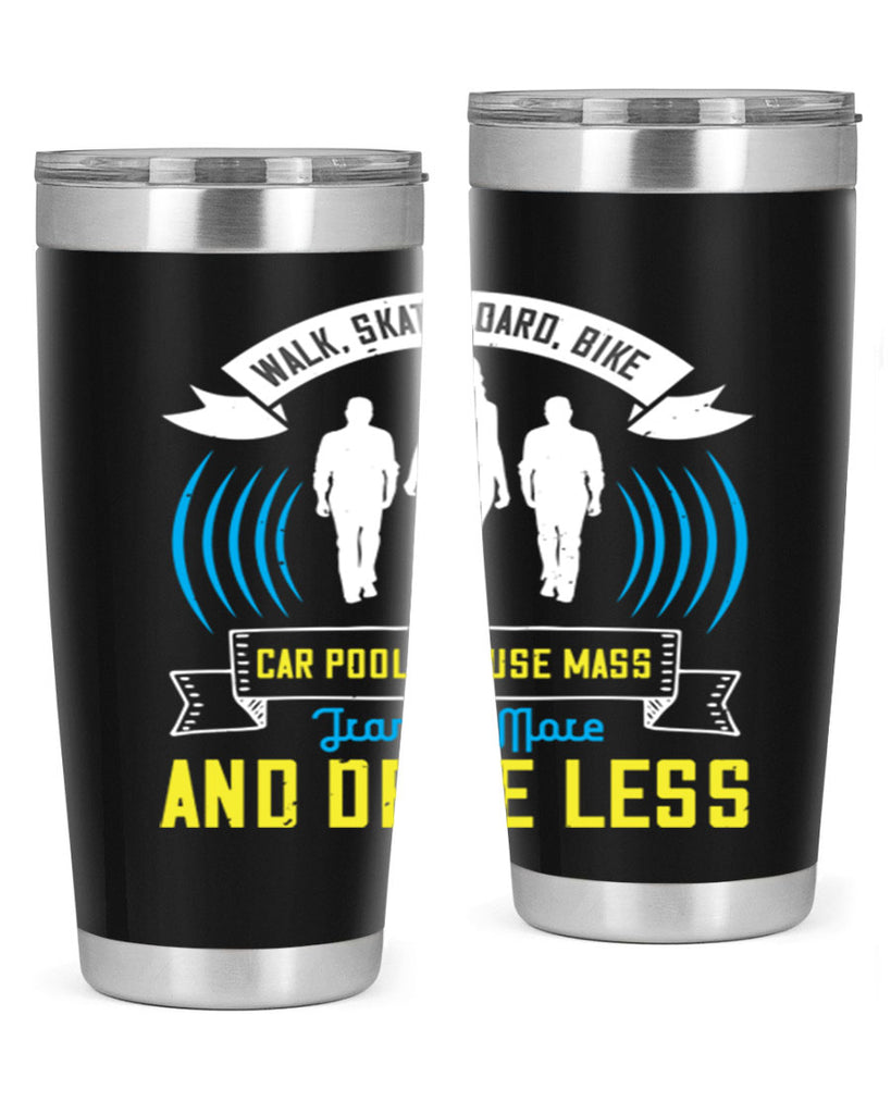 walk skateboard bike car pool or use mass transit more and drive less 15#- walking- Tumbler
