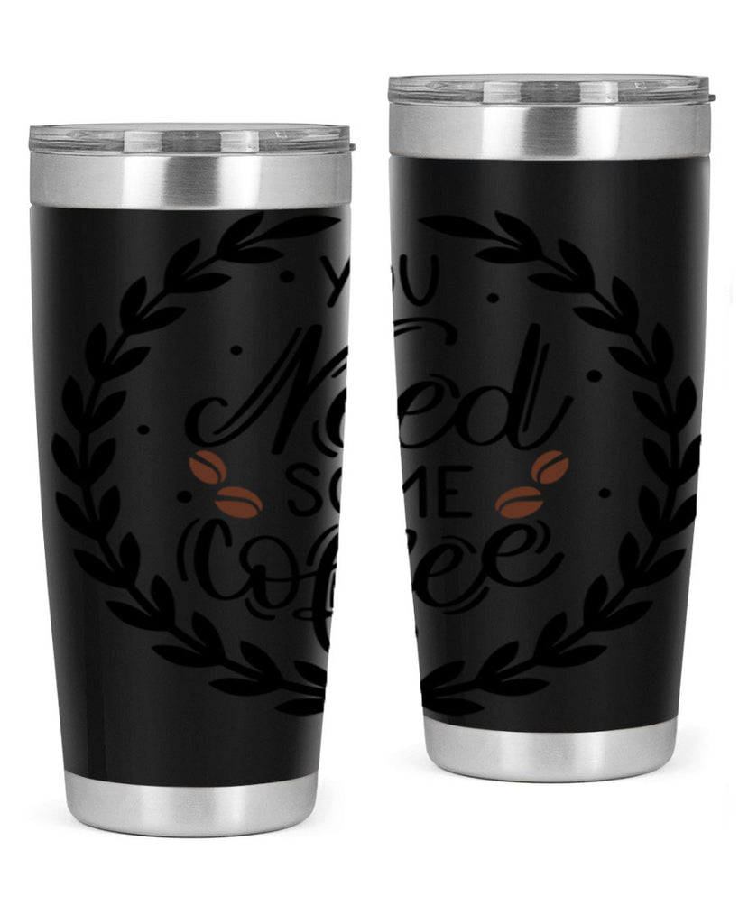 you need some coffee 2#- coffee- Tumbler
