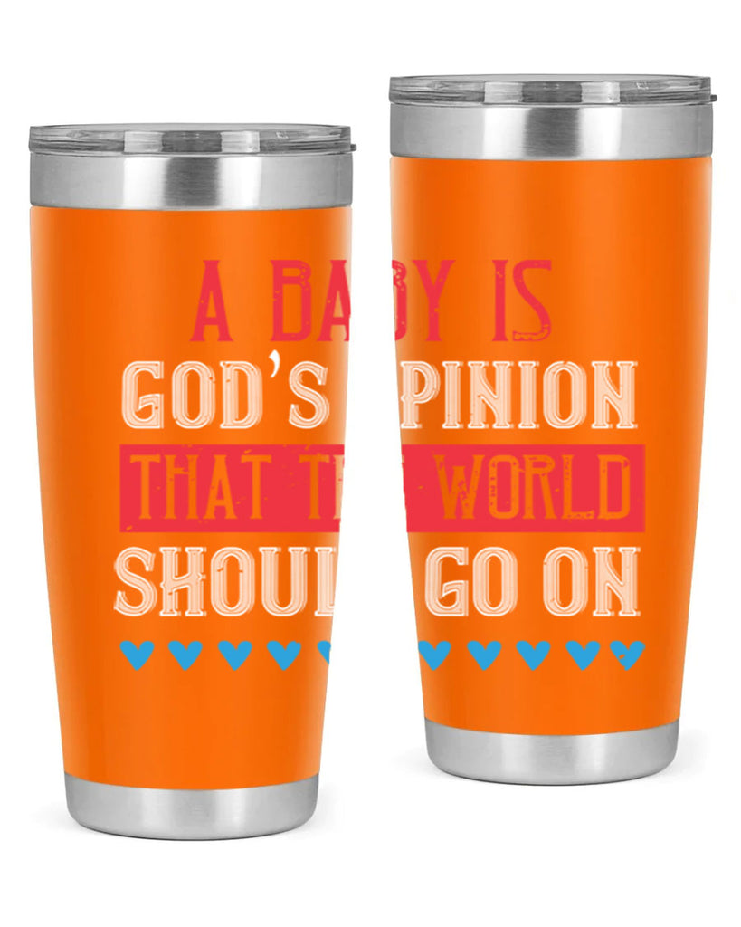 A baby is God’s opinion that the world should go on Style 8#- baby- Tumbler