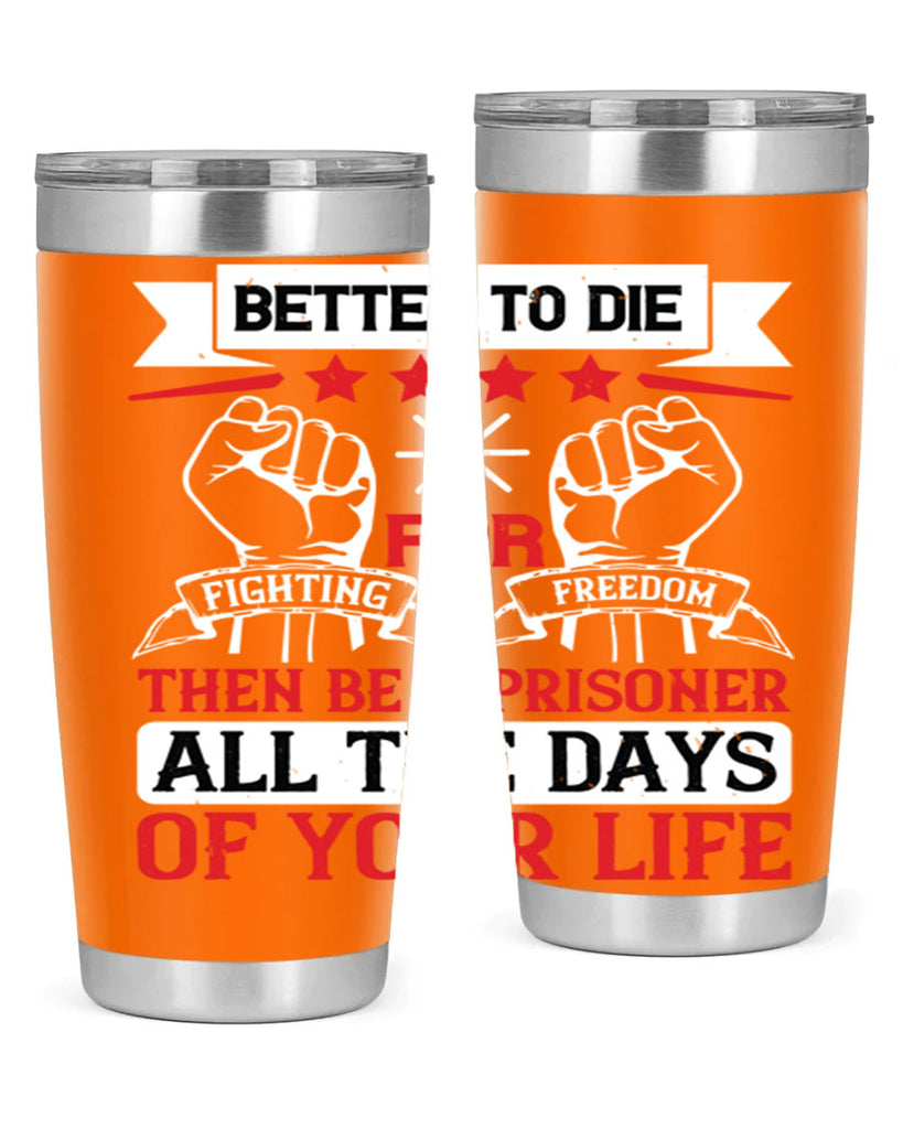 Better to die fighting for freedom then be a prisoner all the days of your life Style 87#- Fourt Of July- Tumbler