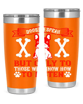 Dogs do speak but only to those who know how to listen Style 218#- dog- Tumbler