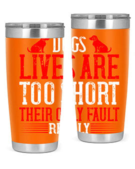 Dogs lives are too short Their only fault really Style 206#- dog- Tumbler