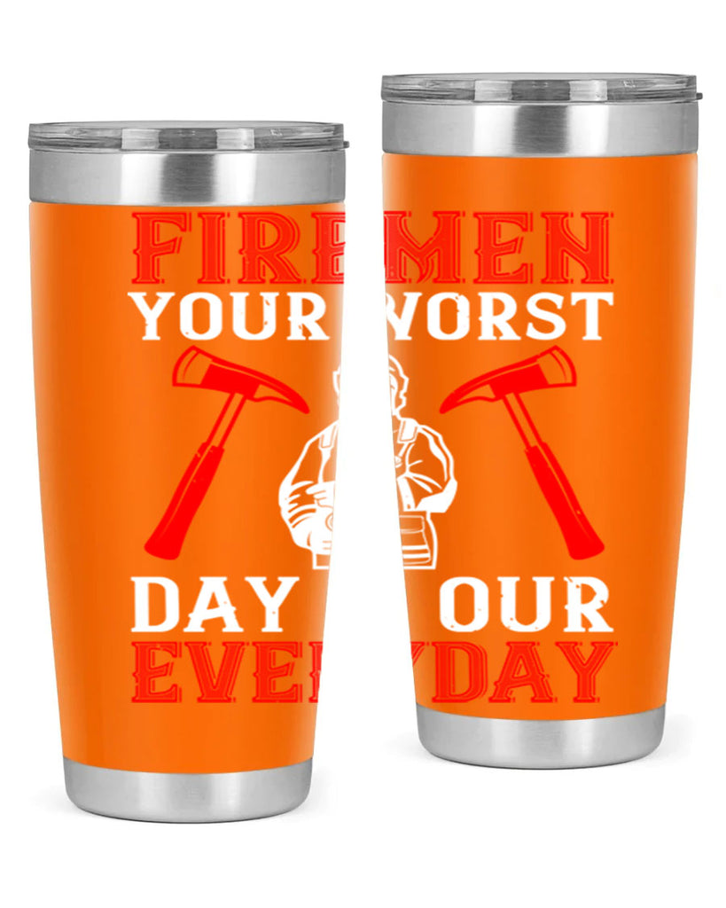 Firemen your worst day is our everyday Style 68#- fire fighter- tumbler