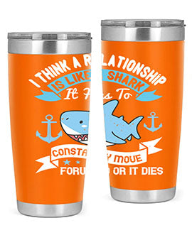 I think a relationship is like a shark It has to constantly move forward or it dies Style 78#- shark  fish- Tumbler