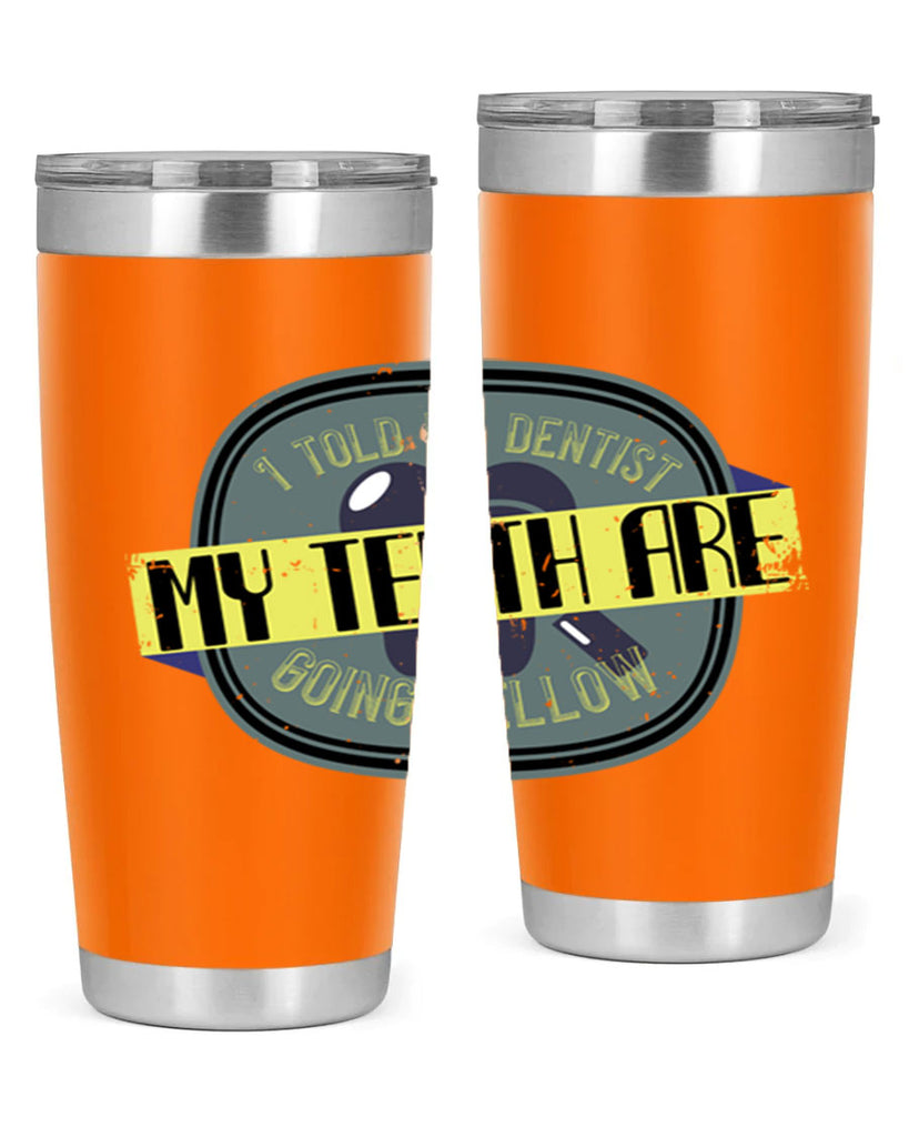 I told my dentist my teeth are going yellow Style 35#- dentist- tumbler