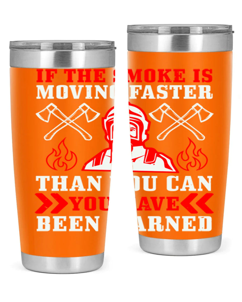 If the smoke is moving faster than you can you have been warned Style 60#- fire fighter- tumbler
