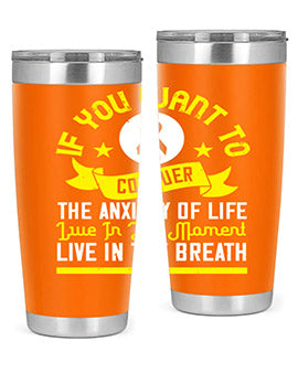 If you want to conquer the anxiety of life live in the moment live in the breath Style 41#- self awareness- Tumbler