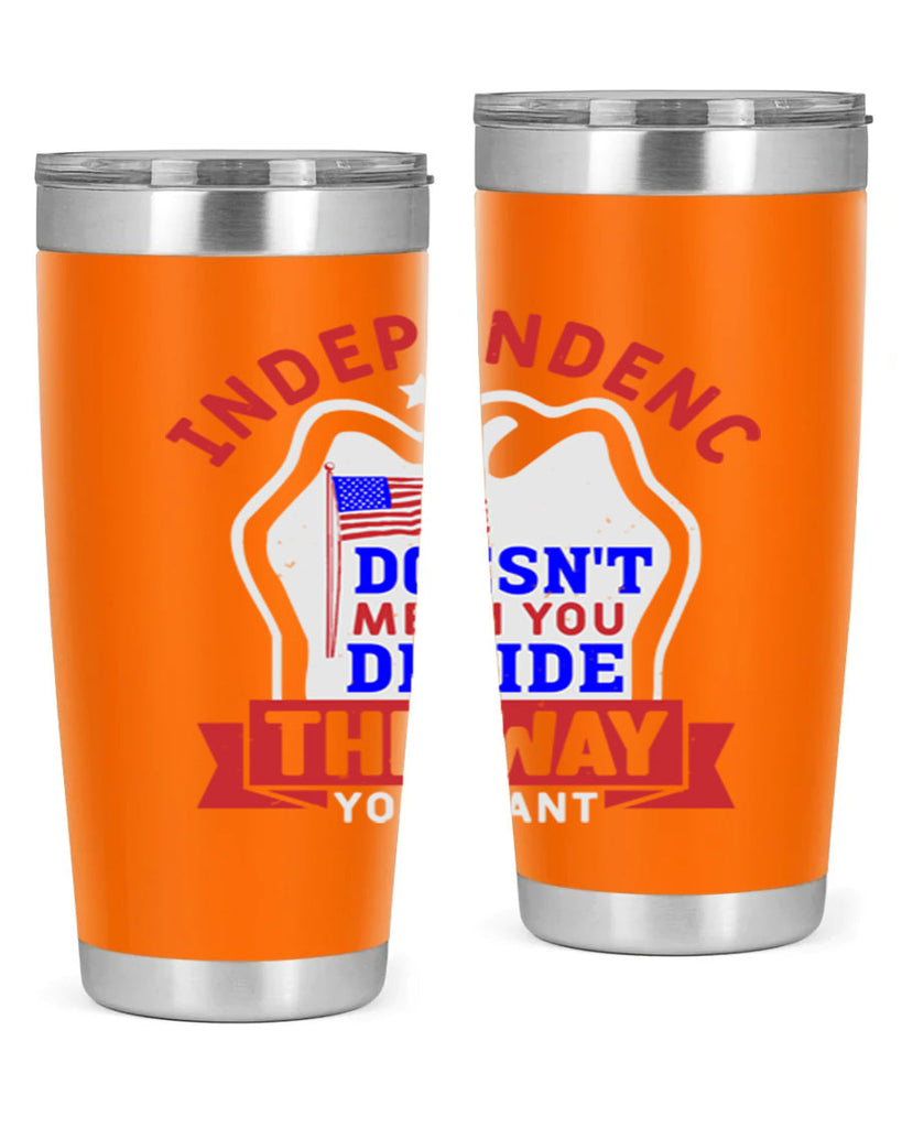 Independence doesnt mean you get to decide Style 23#- Fourt Of July- Tumbler
