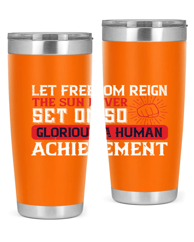 Let freedom reign The sun never set on so glorious a human achievement Style 125#- Fourt Of July- Tumbler