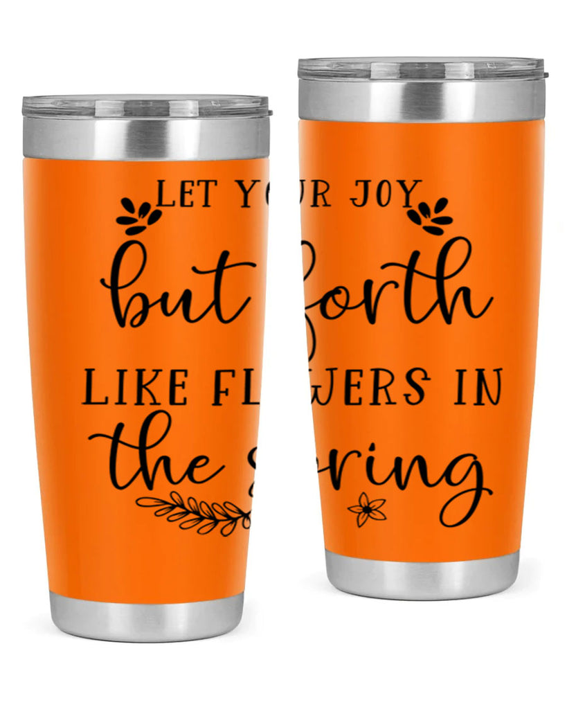 Let your joy but forth 296#- spring- Tumbler