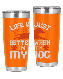 Life is Just better when im with my dog Style 171#- dog- Tumbler