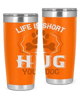 Life is Short Hug your Dog Style 169#- dog- Tumbler