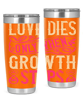 Love dies only when growth stops Style 33#- dog- Tumbler