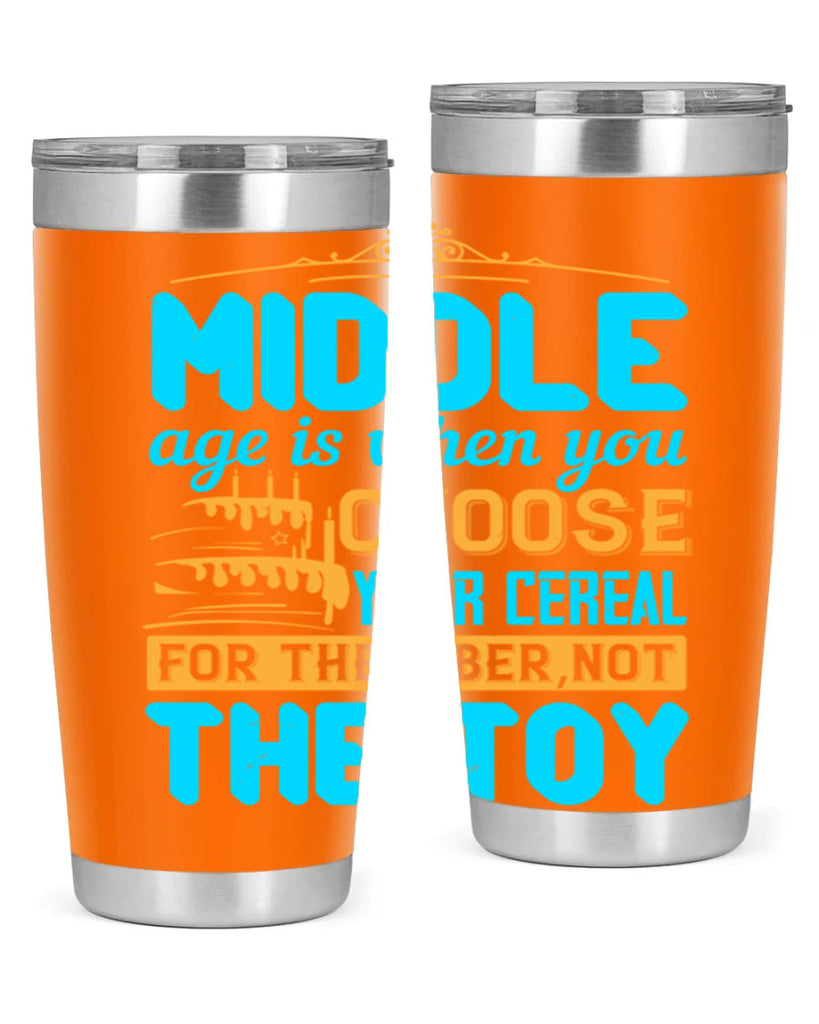 Middle age is when you choose your cereal for the fiber not the toy Style 59#- birthday- tumbler