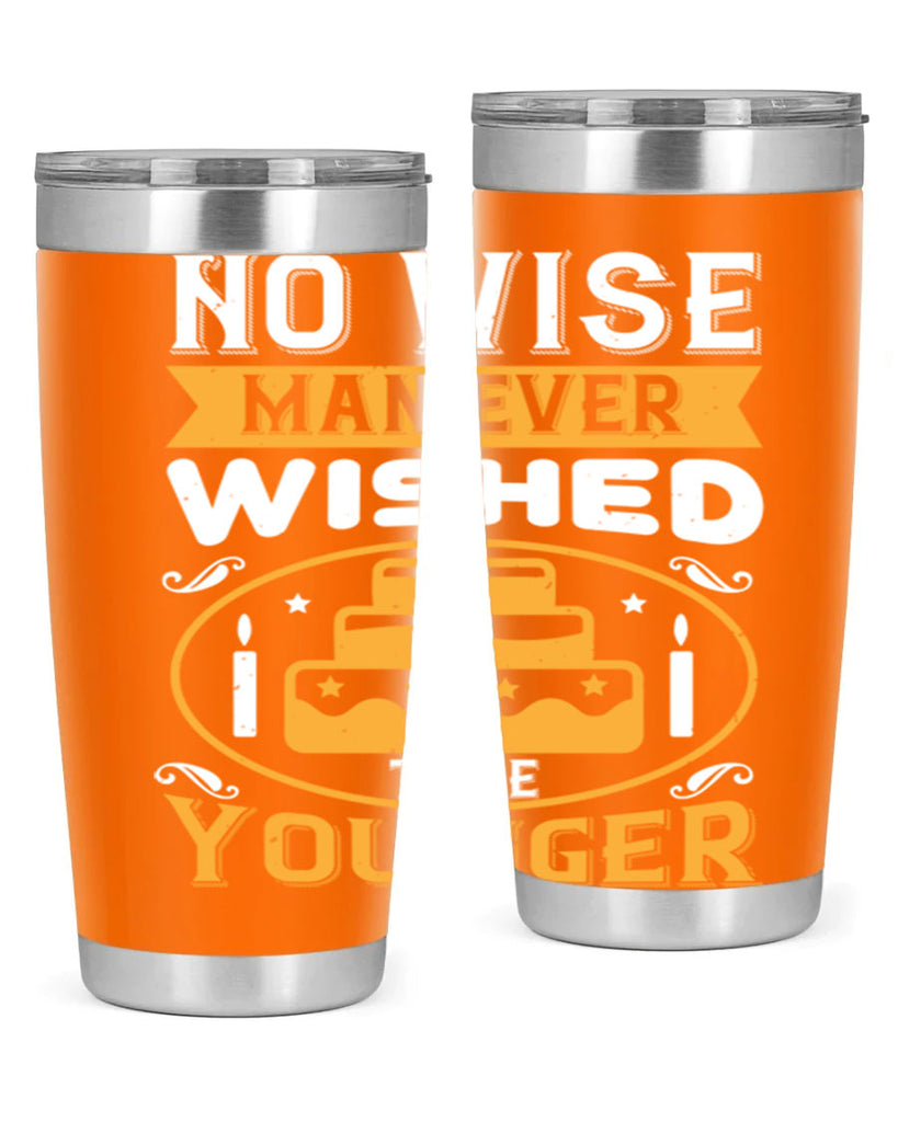 No wise man ever wished to be younger Style 53#- birthday- tumbler