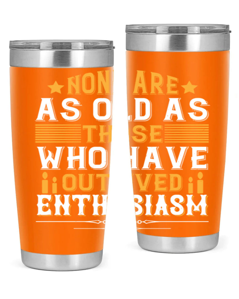 None are as old as those who have outlived enthusiasm Style 51#- birthday- tumbler