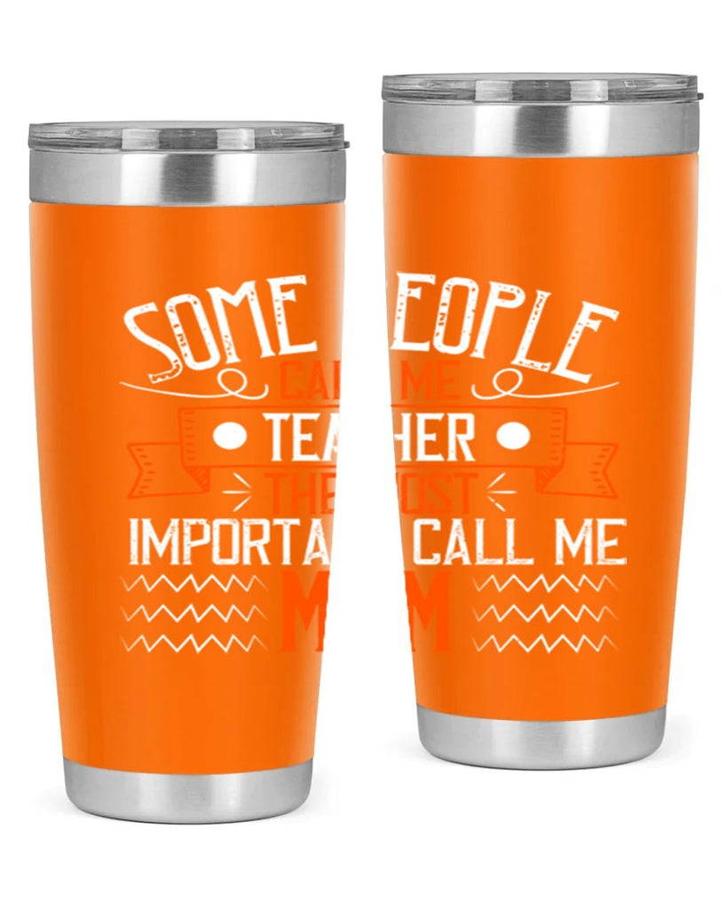 SOME PEOPLE CALL ME TEACHER THE MOST IMPORTANT CALL ME MOM Style 21#- teacher- tumbler