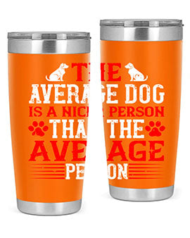 The average dog is a nicer person than the average person Style 166#- dog- Tumbler