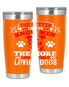 The better I get to know men the more I find myself loving dogs Style 162#- dog- Tumbler