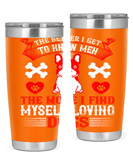 The better I get to know men the more I find myself loving dogs Style 164#- dog- Tumbler