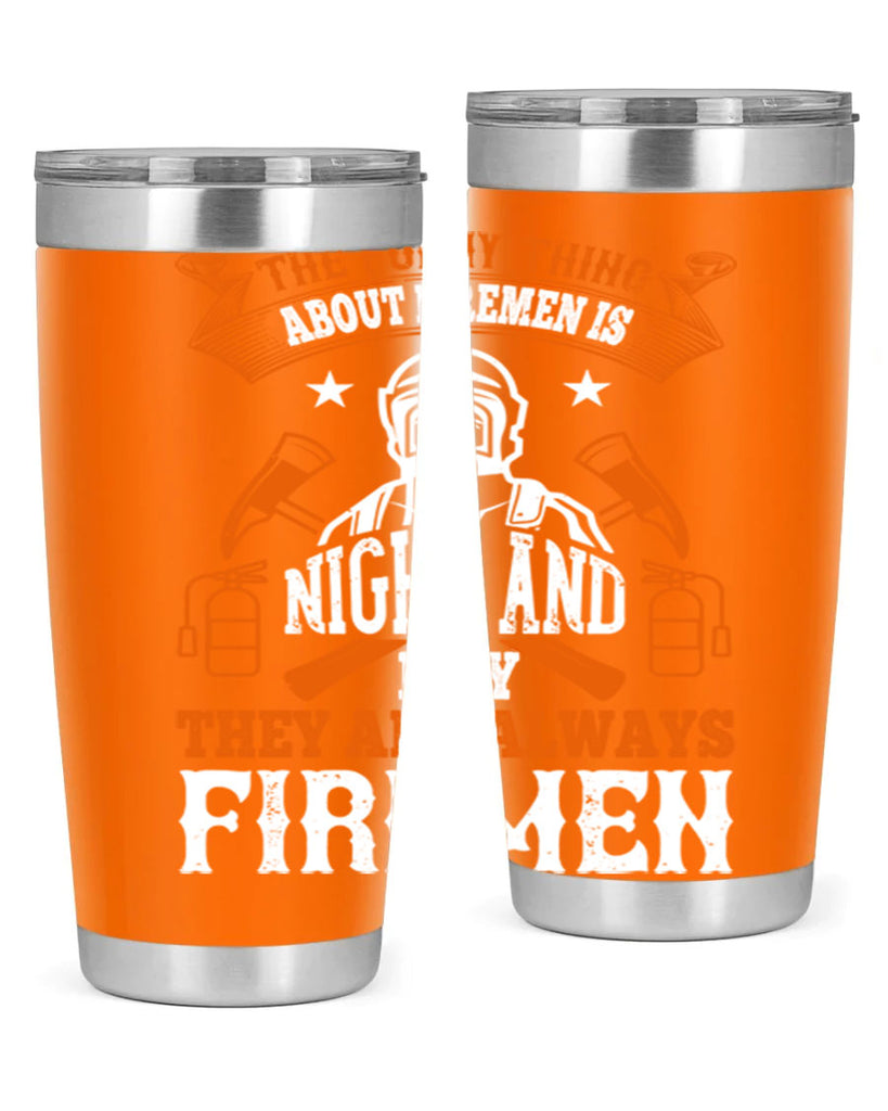 The funny thing about firemen is night and day they are always firemen Style 28#- fire fighter- tumbler