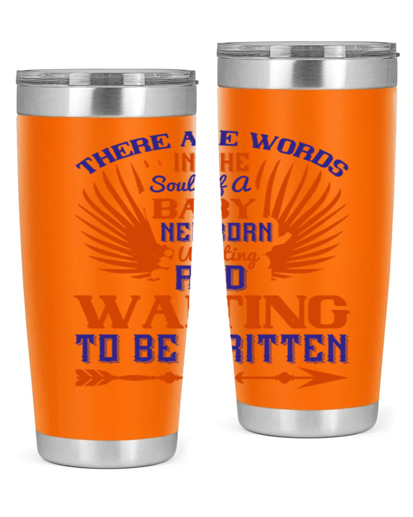 There are words in the soul of a newborn baby wanting and waiting to be written Style 6#- baby- tumbler