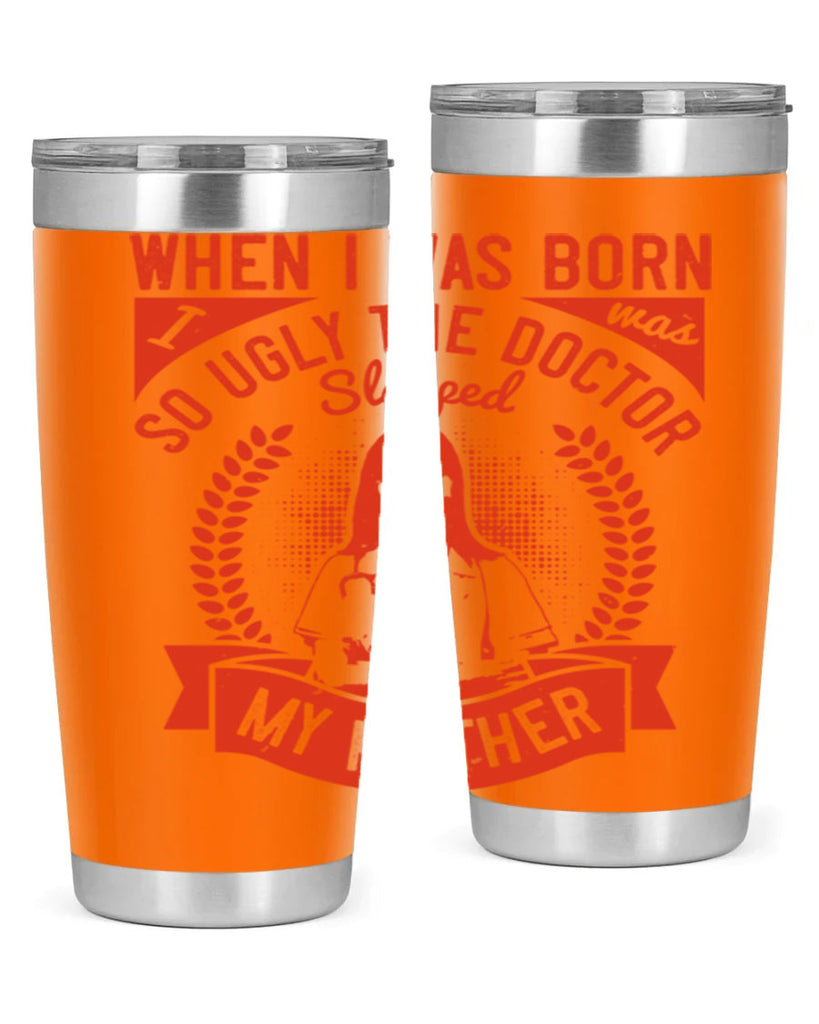 When I was born I was so ugly the doctor slapped my mother Style 11#- medical- tumbler