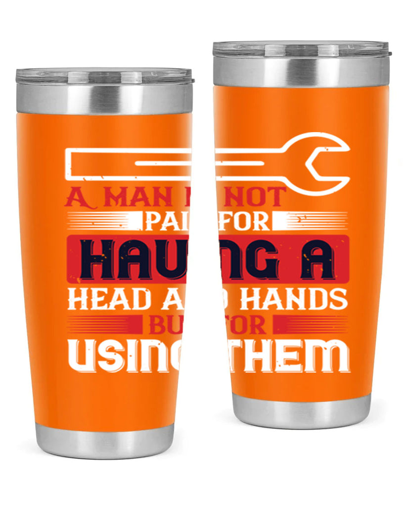 a man is not paid for having a head and hands but for using them 47#- labor day- Tumbler
