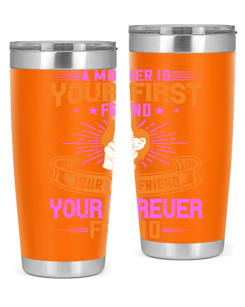 a mother is your first friend your best friend your forever friend 240#- mom- Tumbler