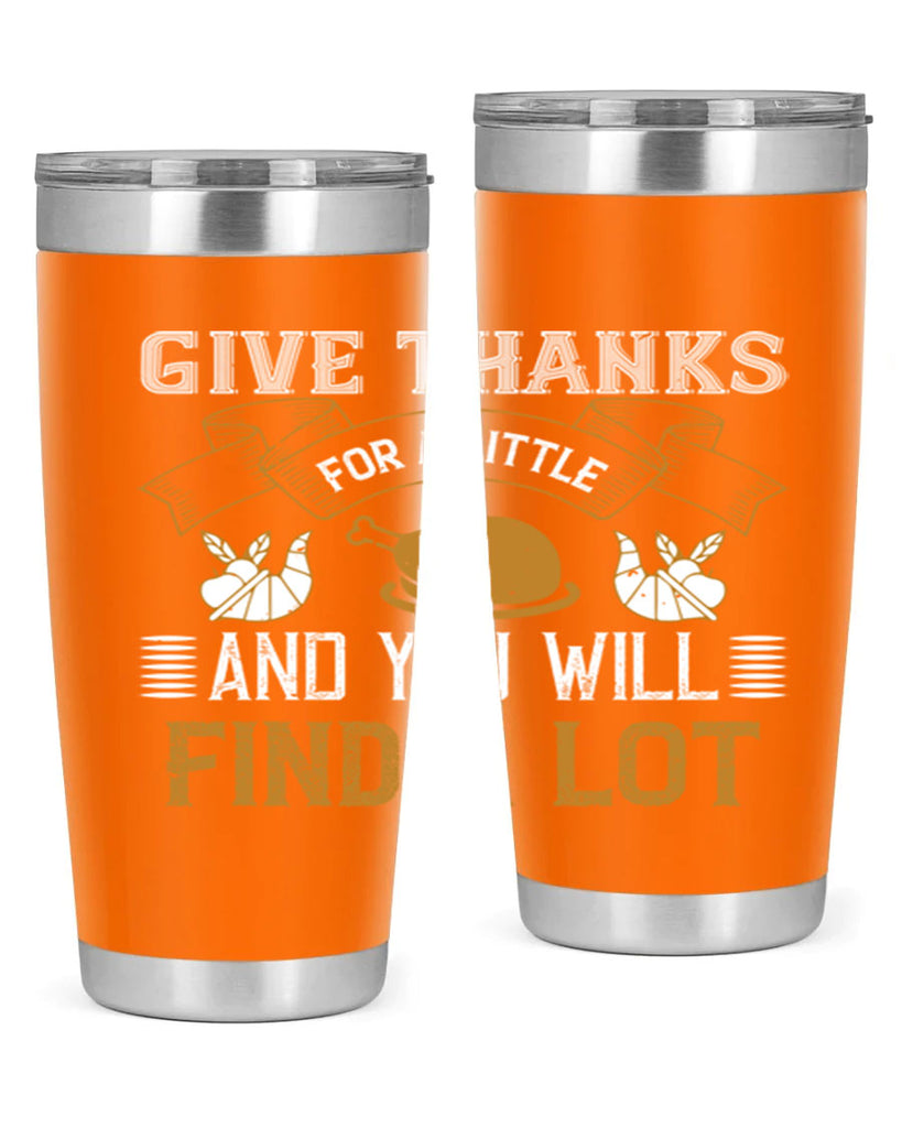 give thanks for a little and you will find a lot 45#- thanksgiving- Tumbler