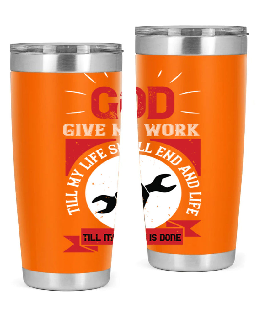 god give me work till my life shall end and life till my work is done 41#- labor day- Tumbler