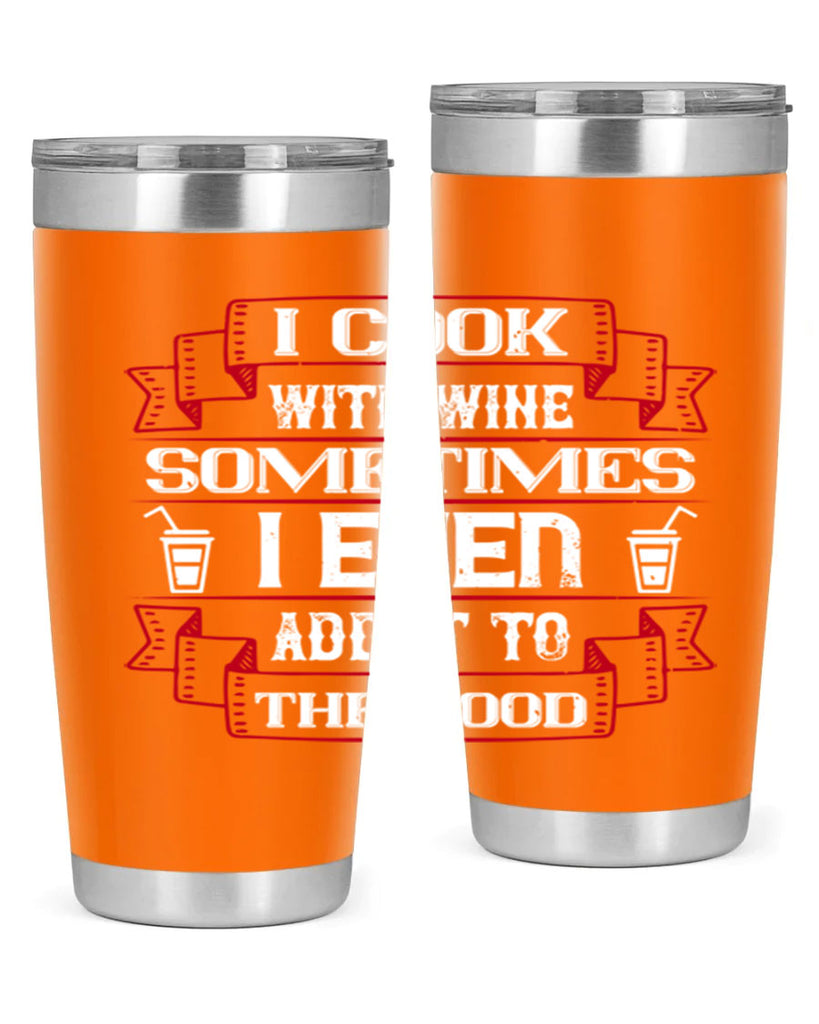i cook with wine sometimes i even add it to the food 48#- drinking- Tumbler