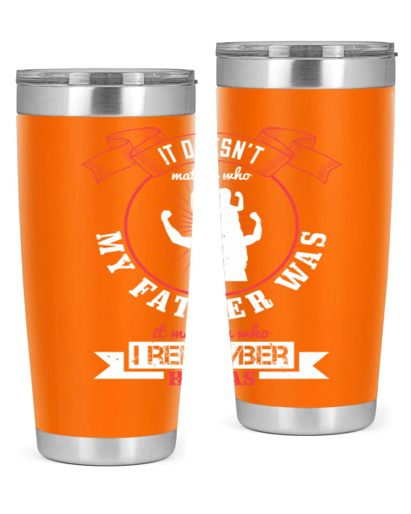 it doesn’t matter who my 203#- fathers day- Tumbler