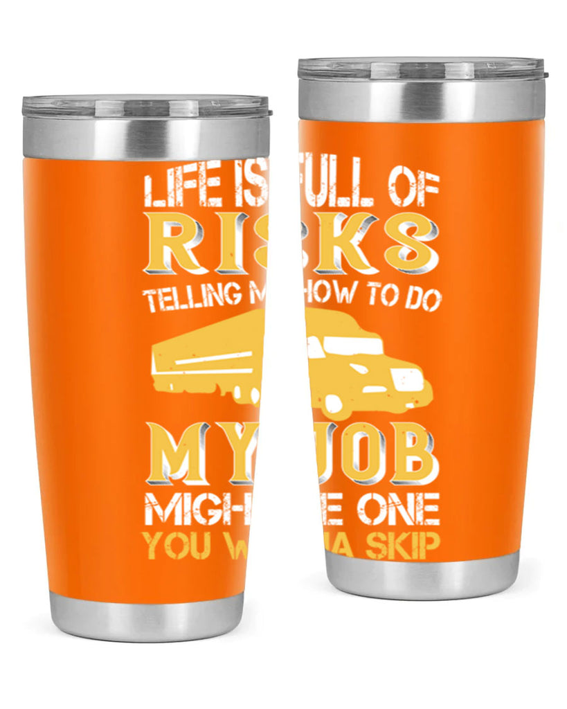 life is full of risks telling me z Style 33#- truck driver- tumbler