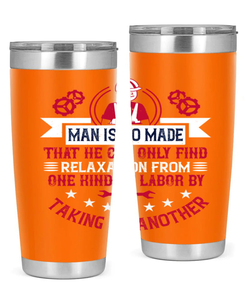 man is so made that he can only find relaxation from one kind of labor by taking up another 4#- labor day- Tumbler