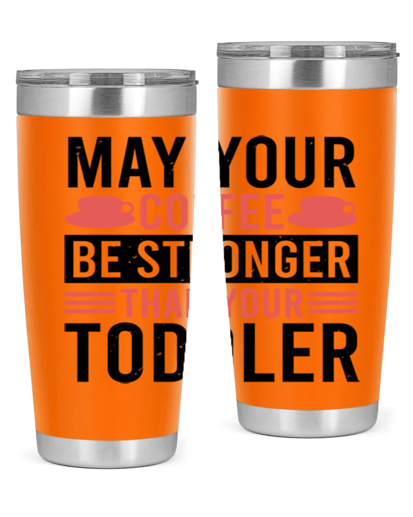 may your coffee be stronger than your toddler 54#- mothers day- Tumbler
