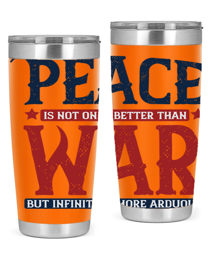 peace is not only better than war but infinitely more arduous 36#- Veterns Day- Tumbler