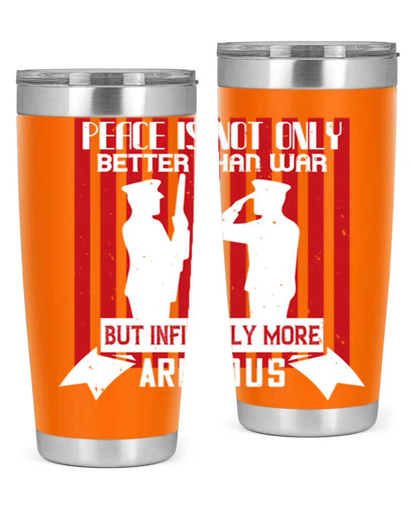 peace is not only better than war but infinitely more arduous 92#- Veterns Day- Tumbler