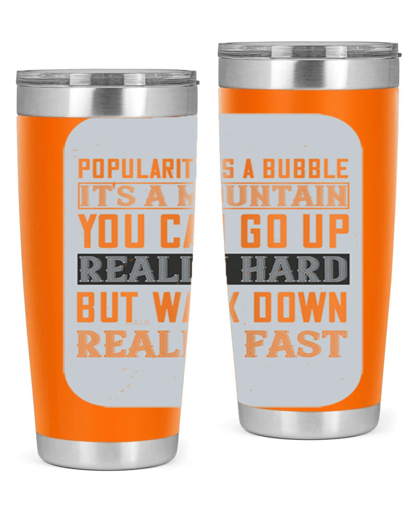 popularity is a bubble its a mountain you can go up really hard but walk down really fast 29#- walking- Tumbler