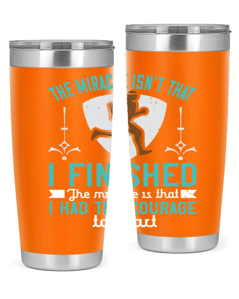 the miracle isn’t that i finished the miracle is that i had the courage to start 13#- running- Tumbler