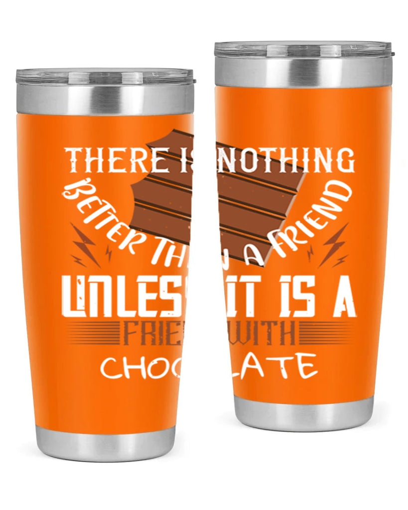 there is nothing better than a friend unless it is a friend with chocolate 15#- chocolate- Tumbler