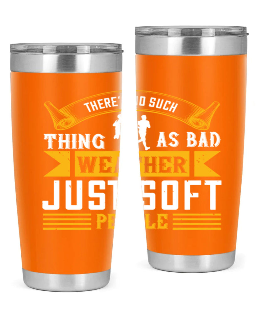 there’s no such thing as bad weather just soft people 8#- running- Tumbler