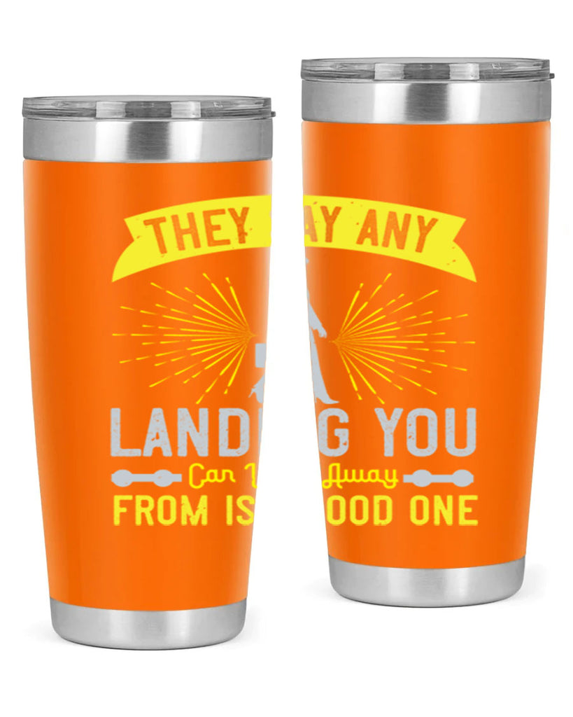 they say any landing you can walk away from is a good one 19#- walking- Tumbler