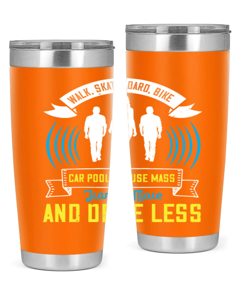 walk skateboard bike car pool or use mass transit more and drive less 15#- walking- Tumbler